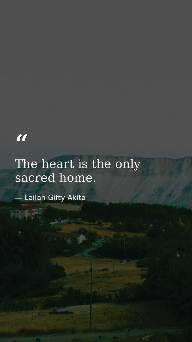 The heart is the only sacred home. — Lailah Gifty Akita