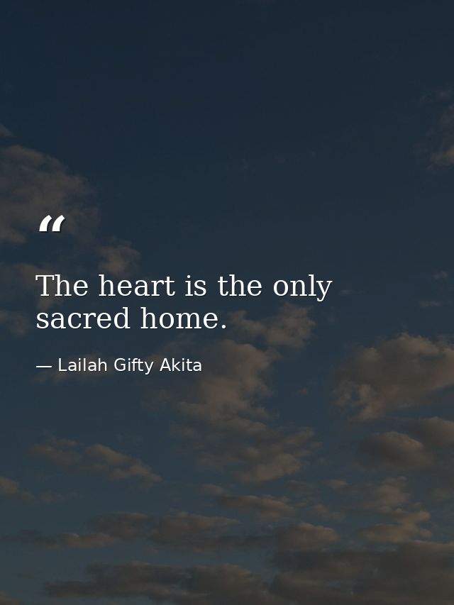The heart is the only sacred home. — Lailah Gifty Akita