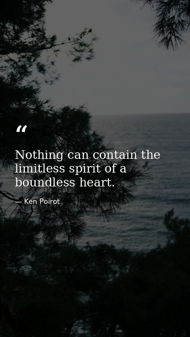 Nothing can contain the limitless spirit of a boundless heart. — Ken Poirot
