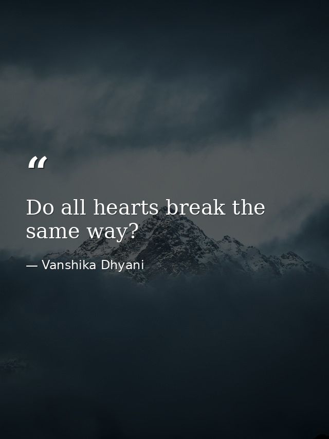 Do all hearts break the same way? — Vanshika Dhyani