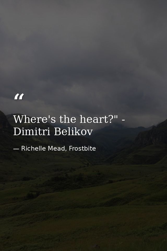 Where's the heart?" - Dimitri Belikov — Richelle Mead, Frostbite