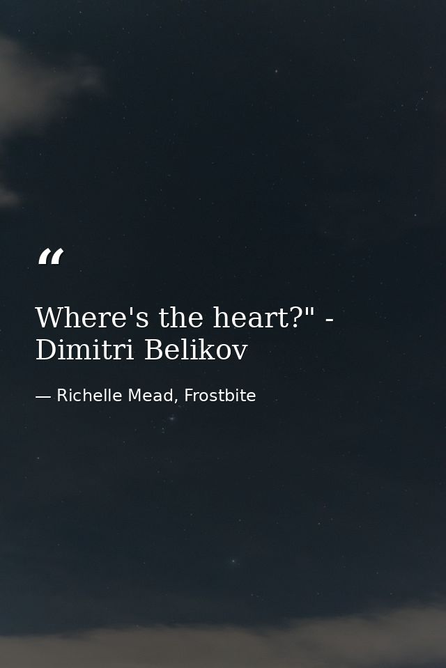 Where's the heart?" - Dimitri Belikov — Richelle Mead, Frostbite