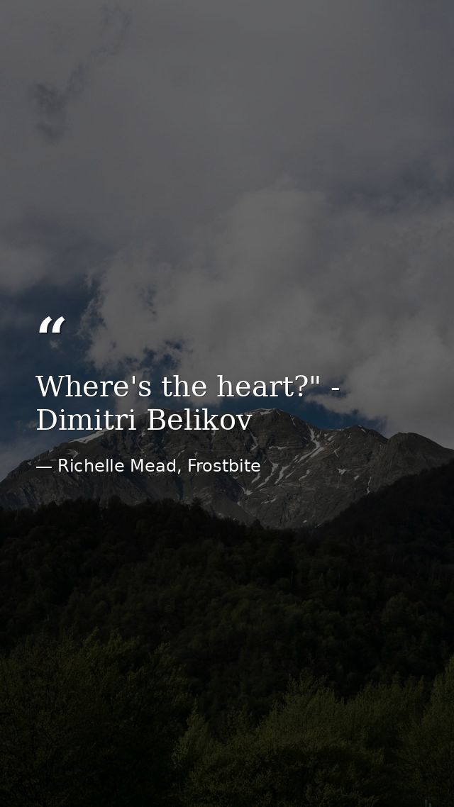 Where's the heart?" - Dimitri Belikov — Richelle Mead, Frostbite