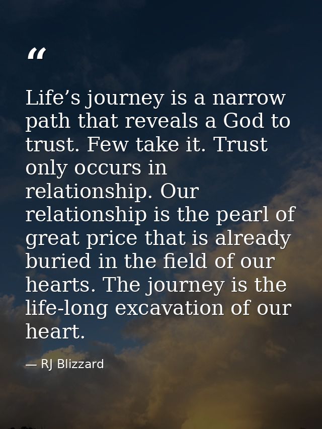 Life’s journey is a narrow path that reveals a God to trust. Few take it. Trust only occurs in relationship. Our relatio — RJ Blizzard