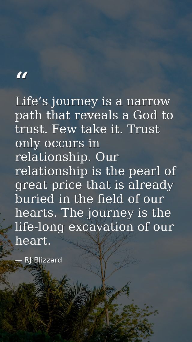 Life’s journey is a narrow path that reveals a God to trust. Few take it. Trust only occurs in relationship. Our relatio — RJ Blizzard