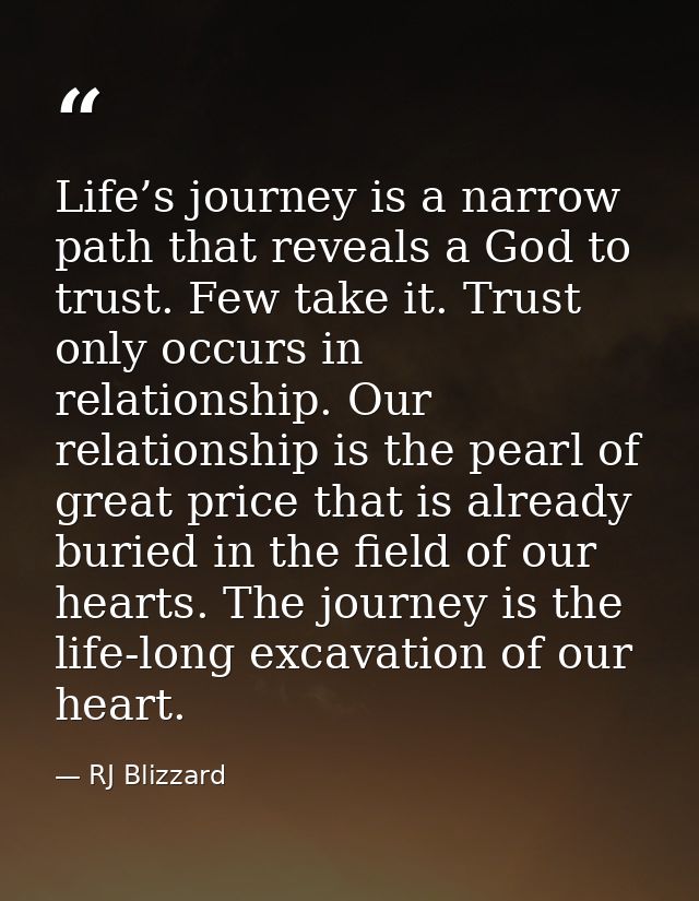 Life’s journey is a narrow path that reveals a God to trust. Few take it. Trust only occurs in relationship. Our relatio — RJ Blizzard