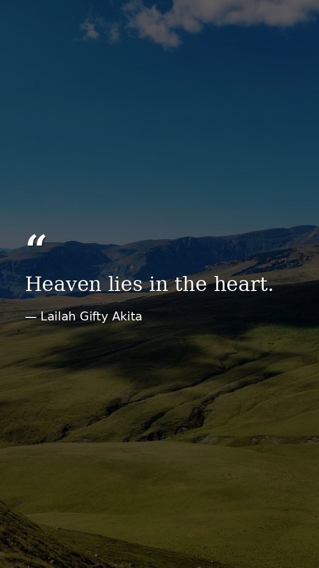 Heaven lies in the heart. — Lailah Gifty Akita