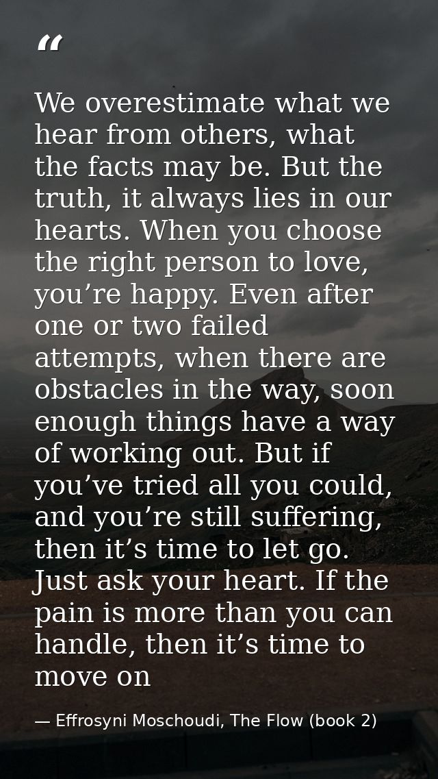 We overestimate what we hear from others, what the facts may be. But the truth, it always lies in our hearts. When you c — Effrosyni Moschoudi, The Flow (book 2)