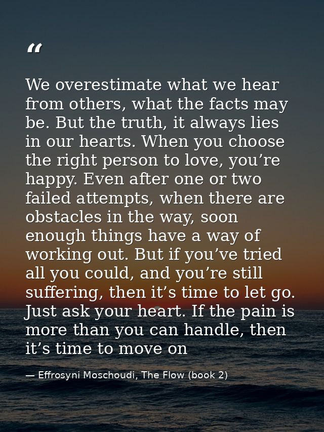 We overestimate what we hear from others, what the facts may be. But the truth, it always lies in our hearts. When you c — Effrosyni Moschoudi, The Flow (book 2)