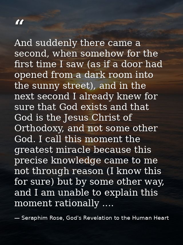 And suddenly there came a second, when somehow for the first time I saw (as if a door had opened from a dark room into t — Seraphim Rose, God's Revelation to the Human Heart