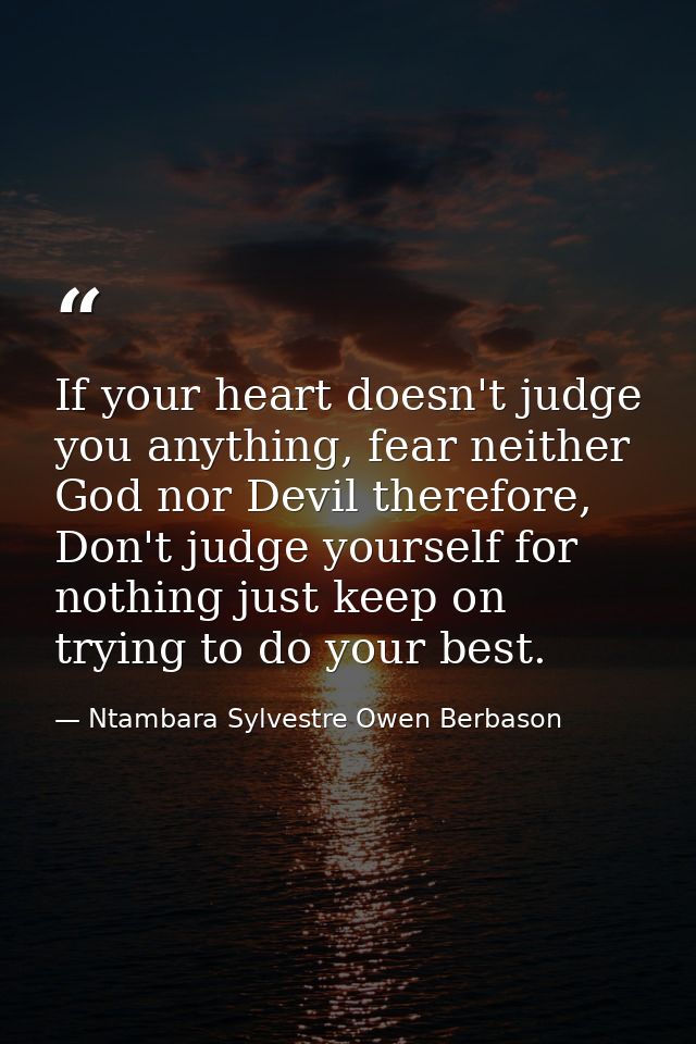 If your heart doesn't judge you anything, fear neither God nor Devil therefore, Don't judge yourself for nothing just ke — Ntambara Sylvestre Owen Berbason