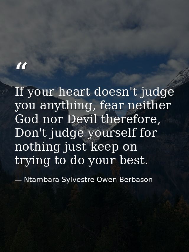If your heart doesn't judge you anything, fear neither God nor Devil therefore, Don't judge yourself for nothing just ke — Ntambara Sylvestre Owen Berbason