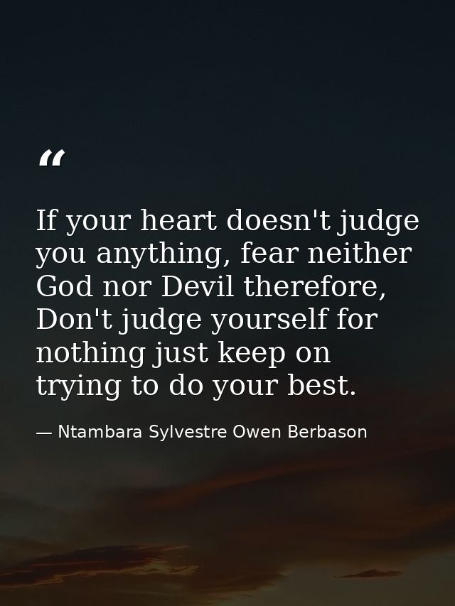 If your heart doesn't judge you anything, fear neither God nor Devil therefore, Don't judge yourself for nothing just ke — Ntambara Sylvestre Owen Berbason