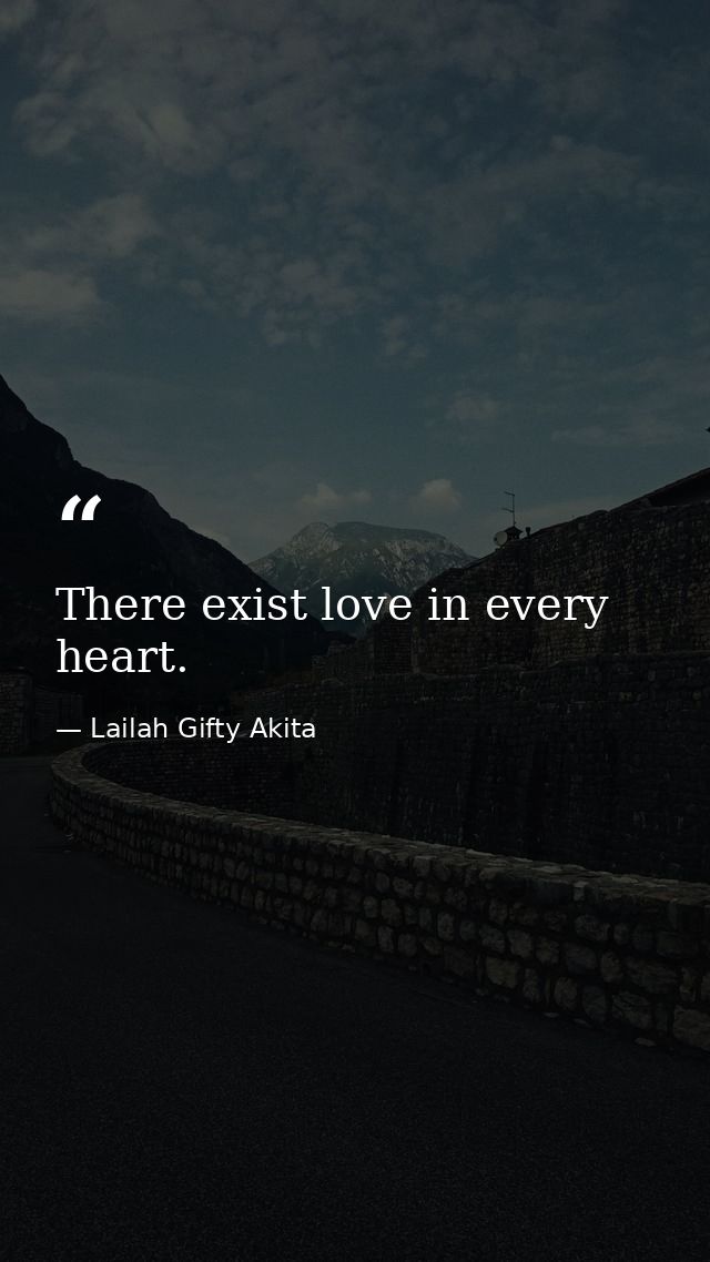 There exist love in every heart. — Lailah Gifty Akita