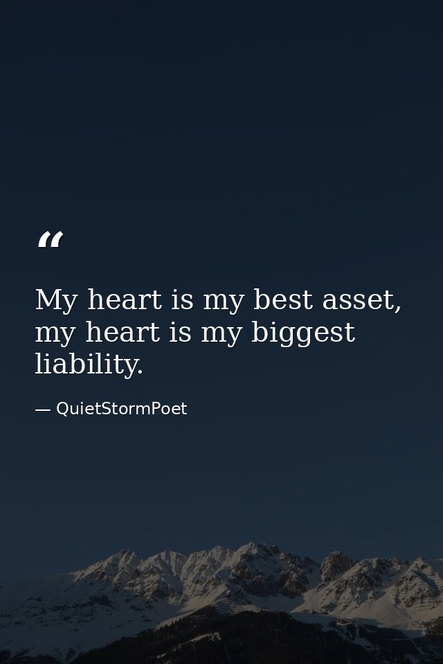 My heart is my best asset, my heart is my biggest liability. — QuietStormPoet