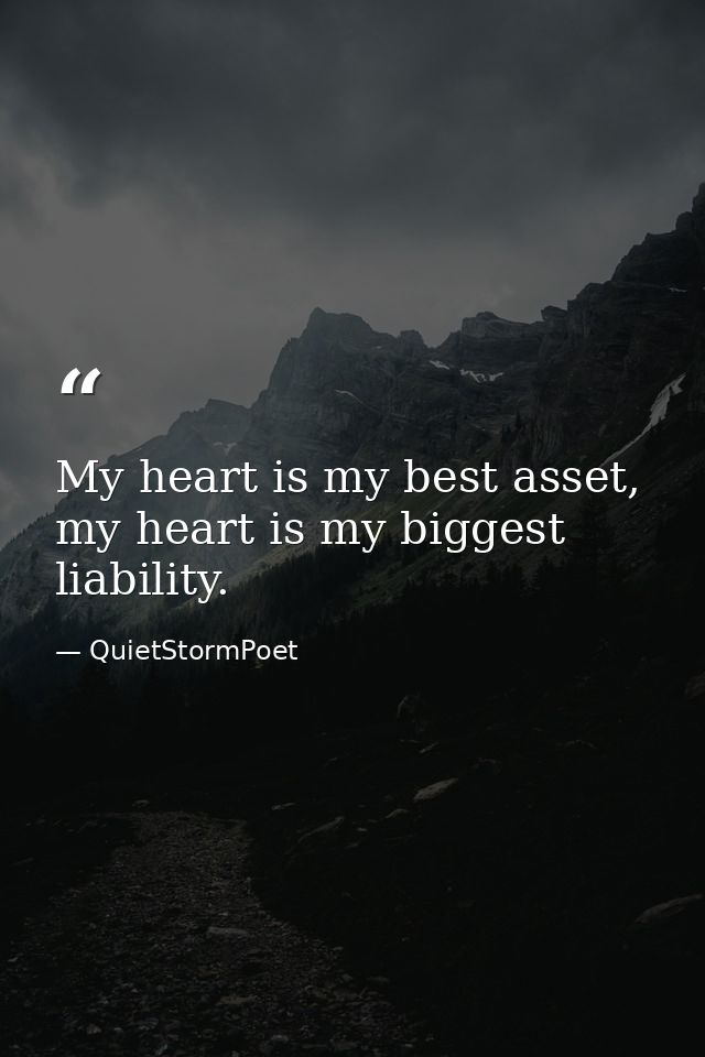 My heart is my best asset, my heart is my biggest liability. — QuietStormPoet