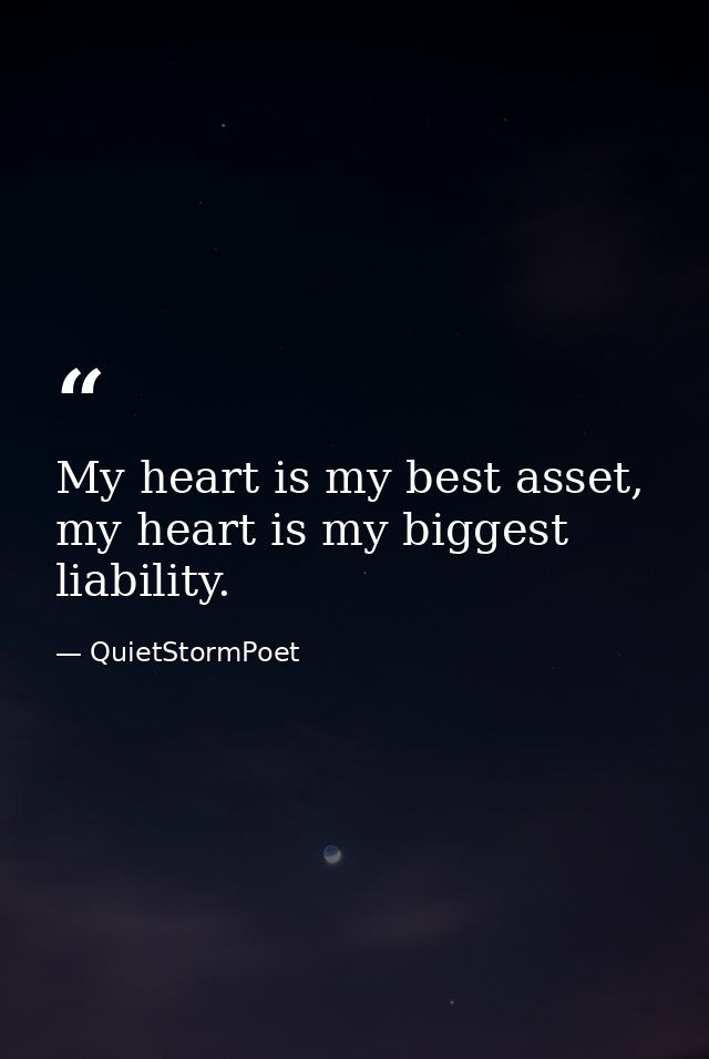 My heart is my best asset, my heart is my biggest liability. — QuietStormPoet