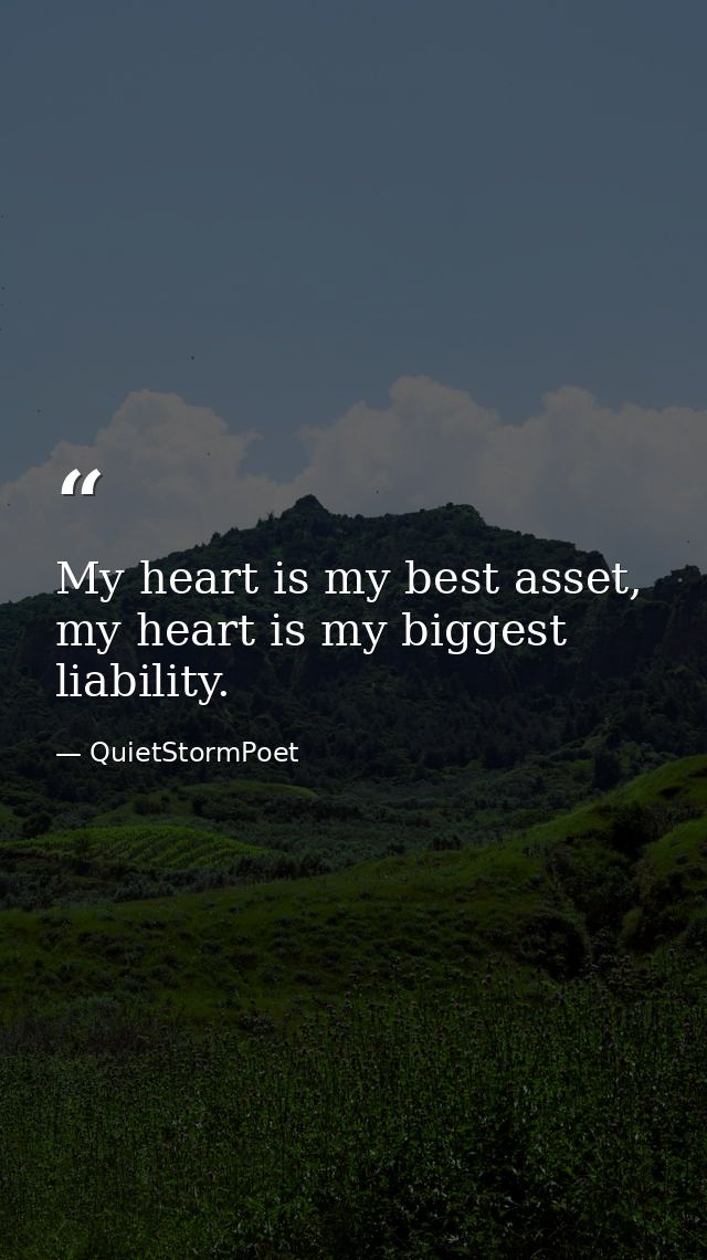 My heart is my best asset, my heart is my biggest liability. — QuietStormPoet