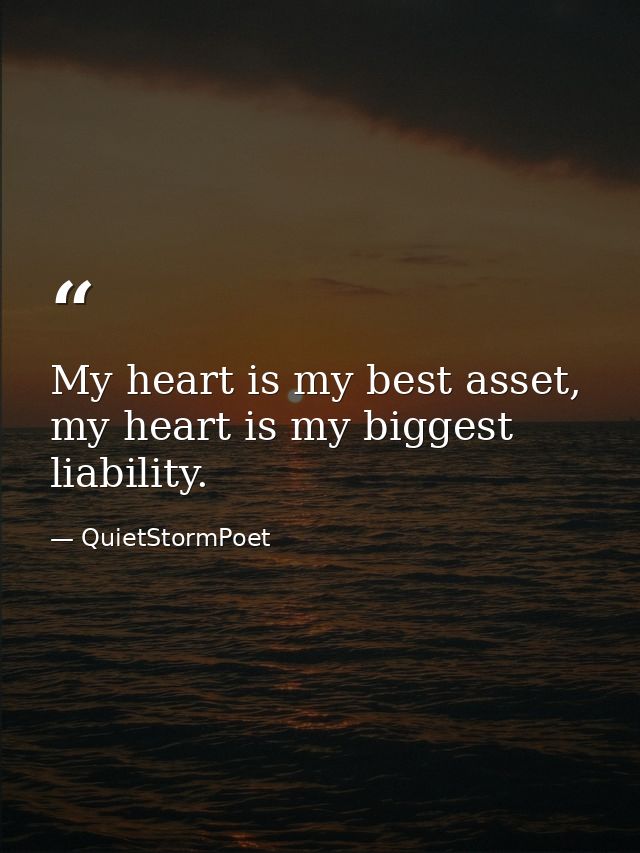 My heart is my best asset, my heart is my biggest liability. — QuietStormPoet