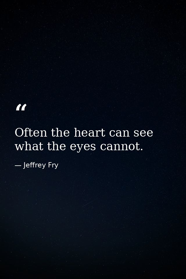 Often the heart can see what the eyes cannot. — Jeffrey Fry