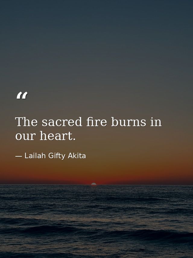 The sacred fire burns in our heart. — Lailah Gifty Akita