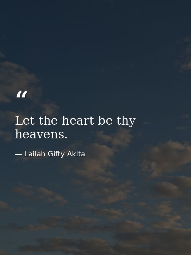 Let the heart be thy heavens. — Lailah Gifty Akita