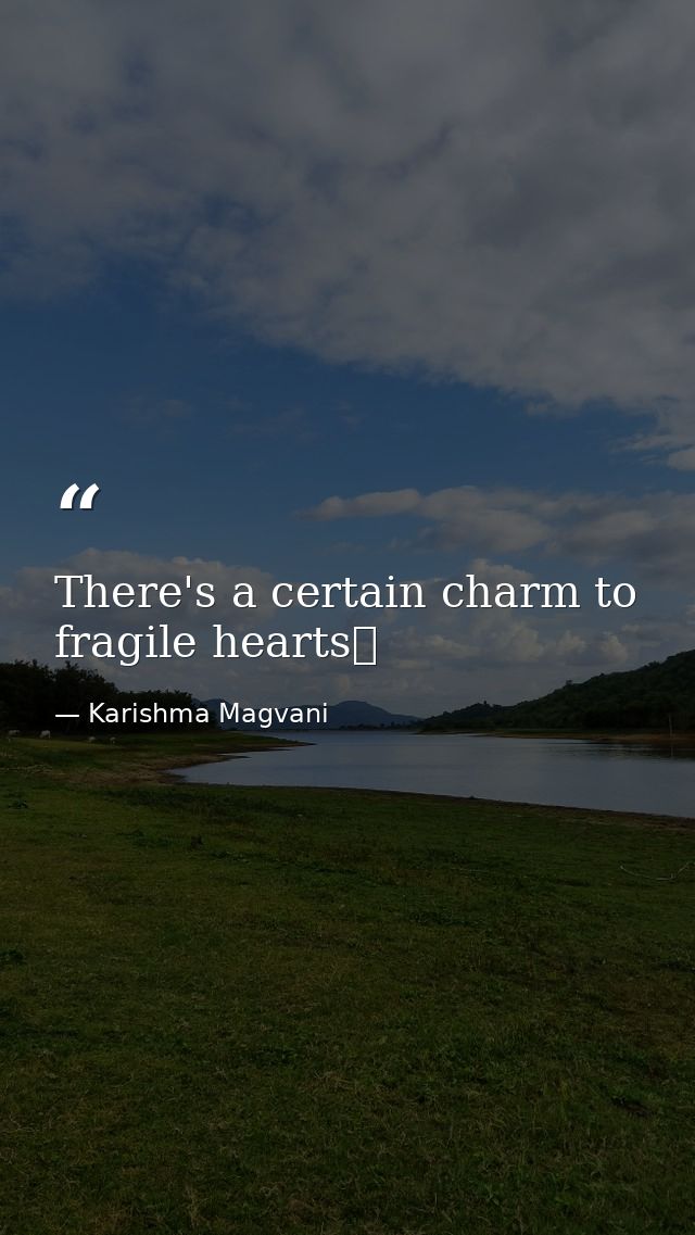 There's a certain charm to fragile hearts❤ — Karishma Magvani