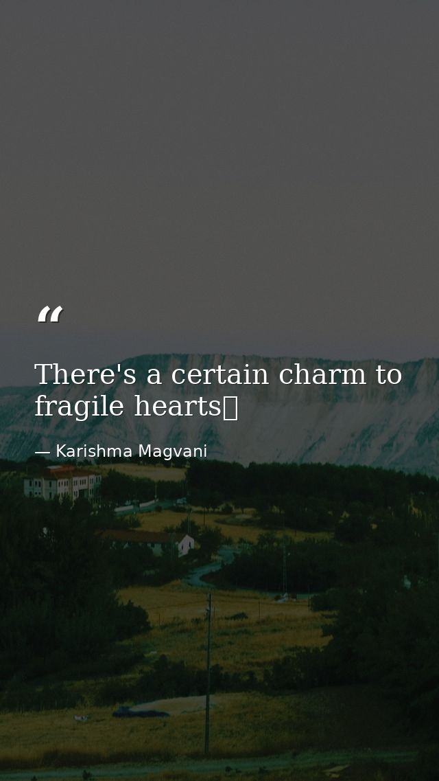 There's a certain charm to fragile hearts❤ — Karishma Magvani