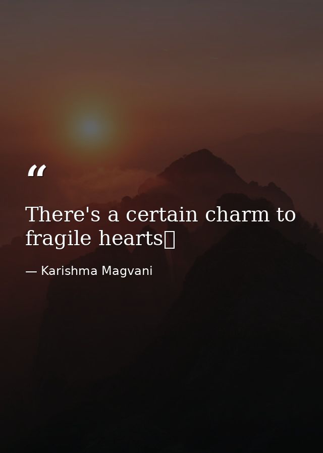 There's a certain charm to fragile hearts❤ — Karishma Magvani
