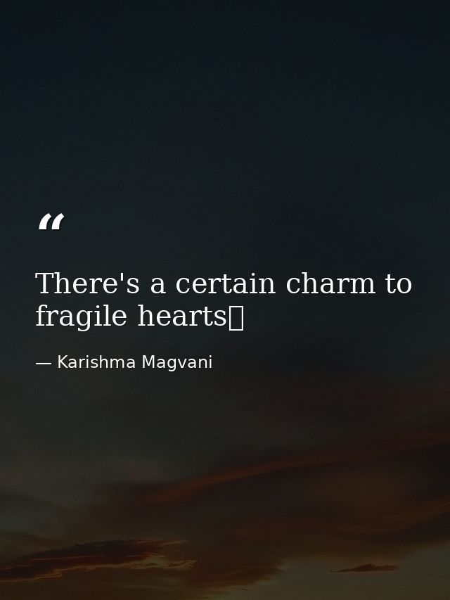 There's a certain charm to fragile hearts❤ — Karishma Magvani