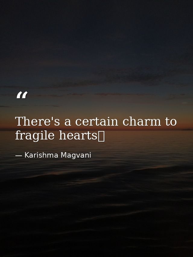 There's a certain charm to fragile hearts❤ — Karishma Magvani