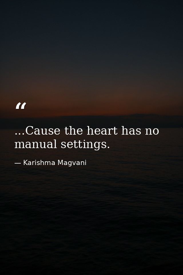 ...Cause the heart has no manual settings. — Karishma Magvani