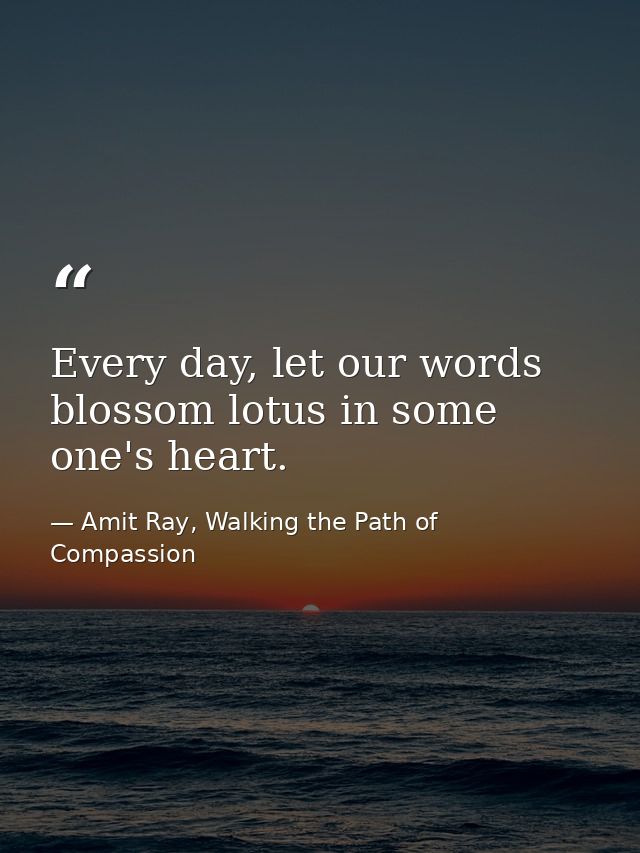 Every day, let our words blossom lotus in some one's heart. — Amit Ray, Walking the Path of Compassion