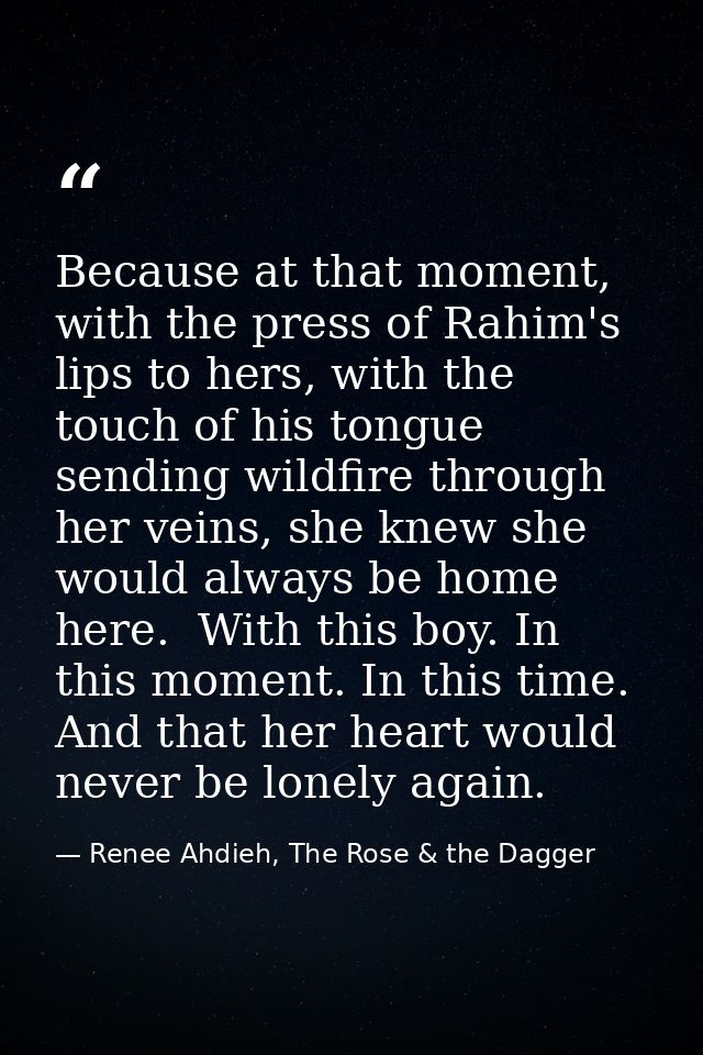 Because at that moment, with the press of Rahim's lips to hers, with the touch of his tongue sending wildfire through he — Renee Ahdieh, The Rose & the Dagger