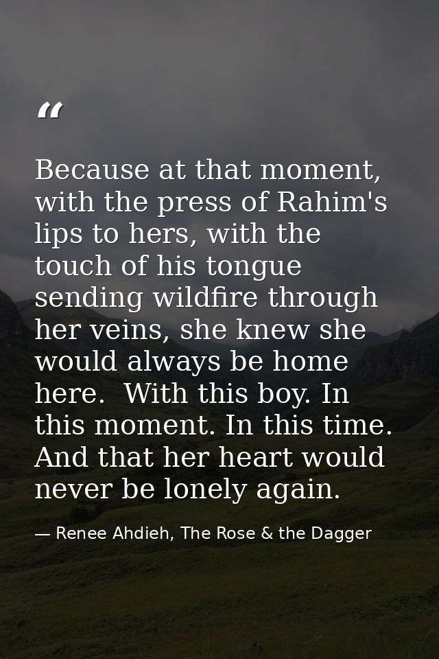 Because at that moment, with the press of Rahim's lips to hers, with the touch of his tongue sending wildfire through he — Renee Ahdieh, The Rose & the Dagger