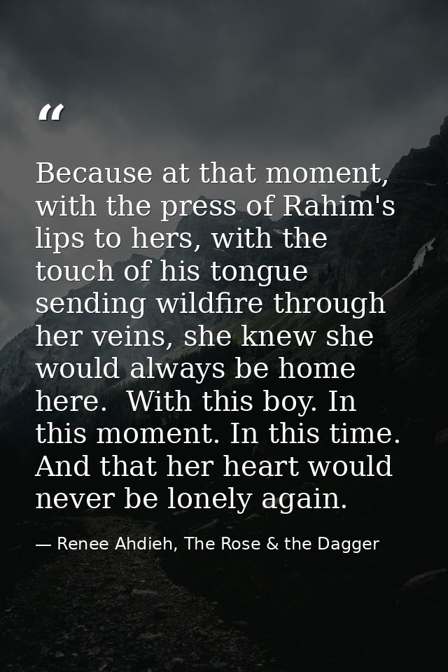 Because at that moment, with the press of Rahim's lips to hers, with the touch of his tongue sending wildfire through he — Renee Ahdieh, The Rose & the Dagger