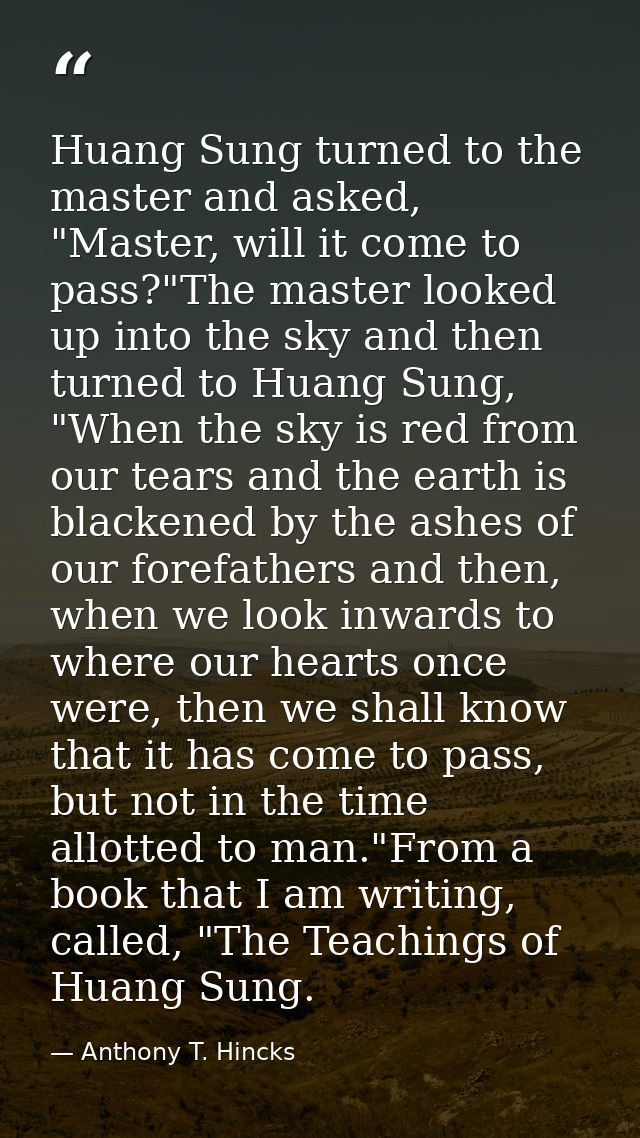 Huang Sung turned to the master and asked, "Master, will it come to pass?"The master looked up into the sky and then tur — Anthony T. Hincks