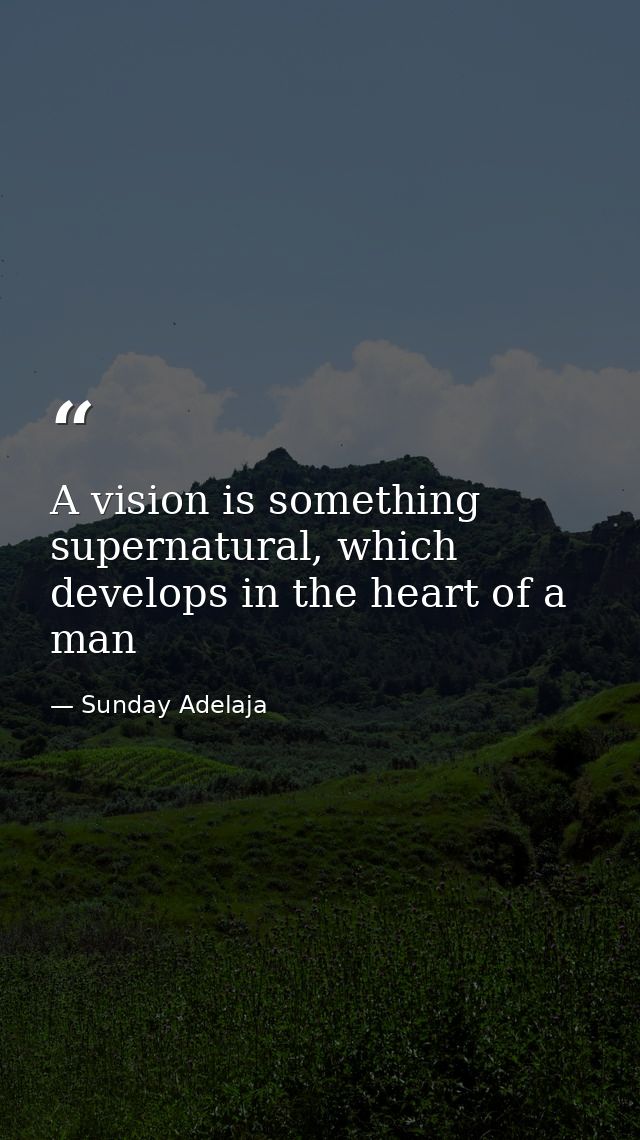 A vision is something supernatural, which develops in the heart of a man — Sunday Adelaja