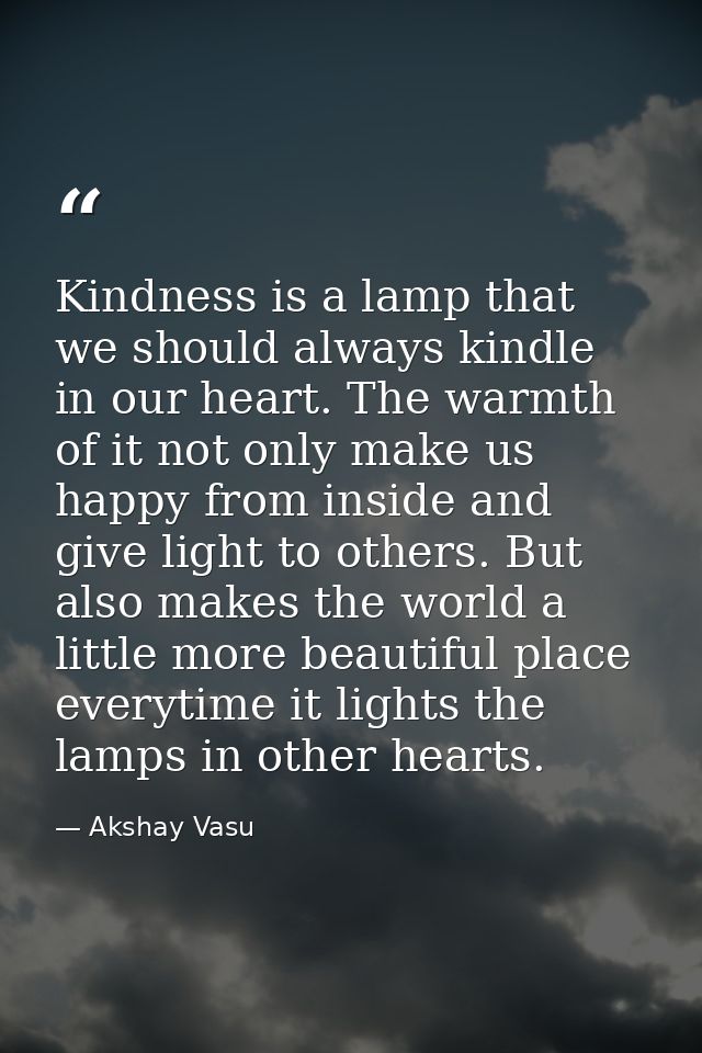 Kindness is a lamp that we should always kindle in our heart. The warmth of it not only make us happy from inside and gi — Akshay Vasu