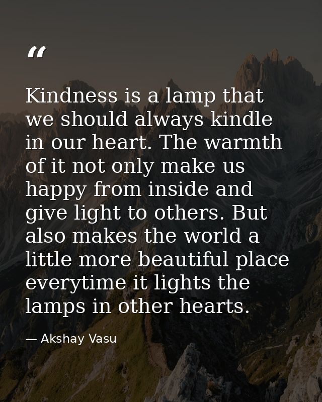 Kindness is a lamp that we should always kindle in our heart. The warmth of it not only make us happy from inside and gi — Akshay Vasu