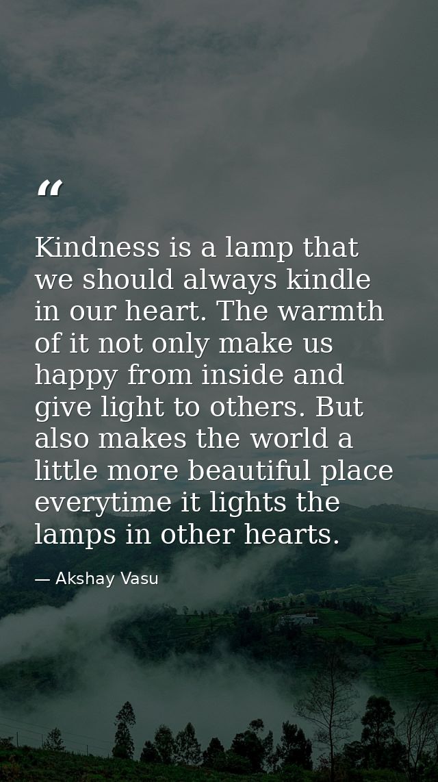 Kindness is a lamp that we should always kindle in our heart. The warmth of it not only make us happy from inside and gi — Akshay Vasu