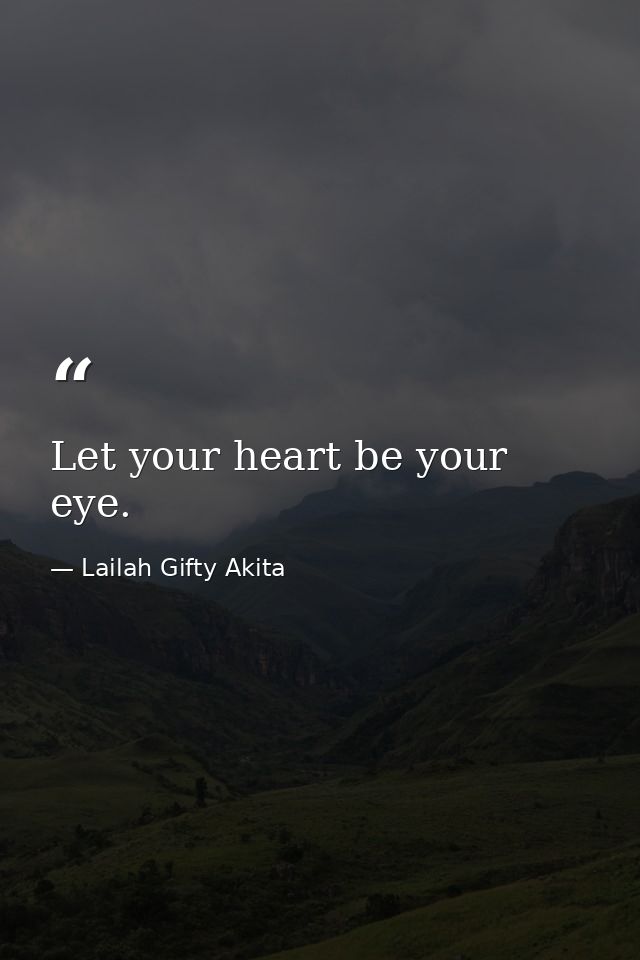 Let your heart be your eye. — Lailah Gifty Akita