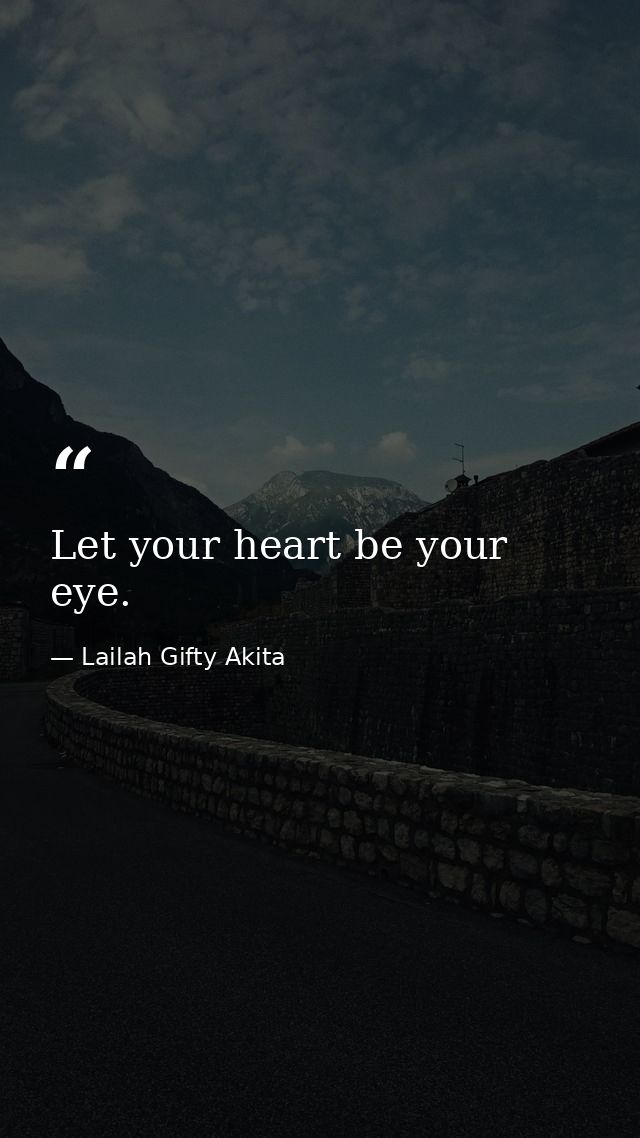 Let your heart be your eye. — Lailah Gifty Akita