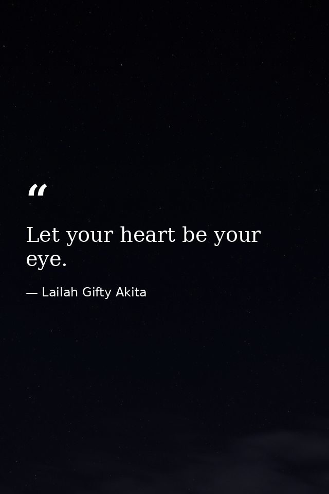 Let your heart be your eye. — Lailah Gifty Akita