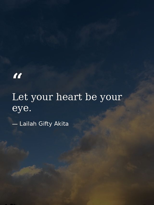 Let your heart be your eye. — Lailah Gifty Akita