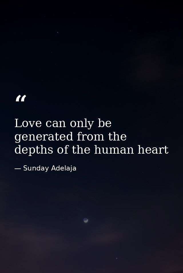 Love can only be generated from the depths of the human heart — Sunday Adelaja