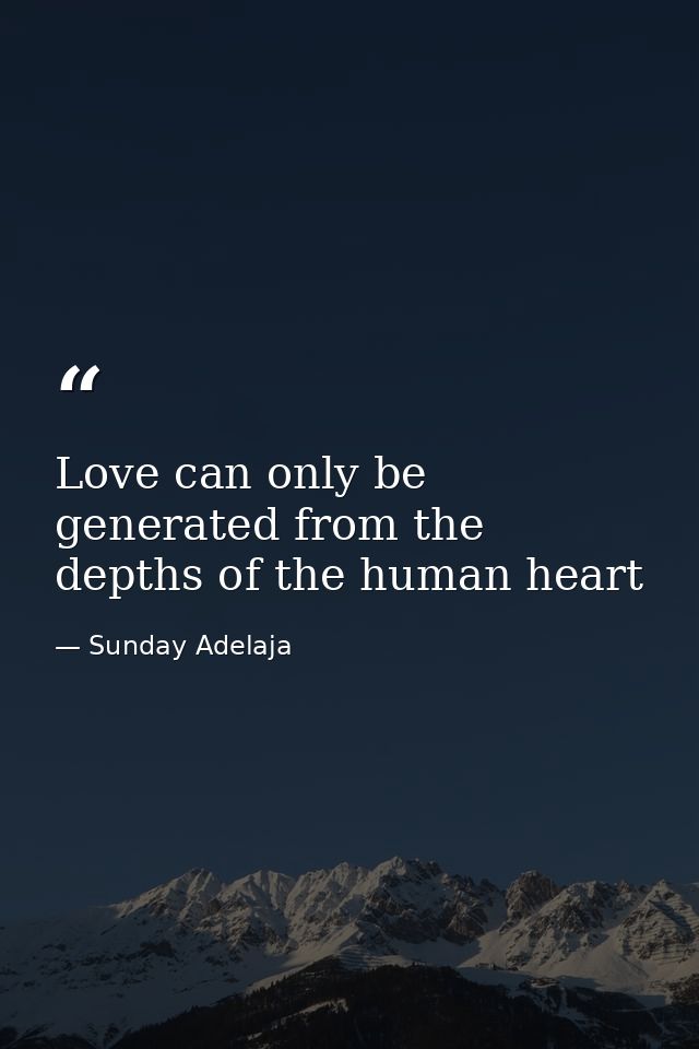 Love can only be generated from the depths of the human heart — Sunday Adelaja