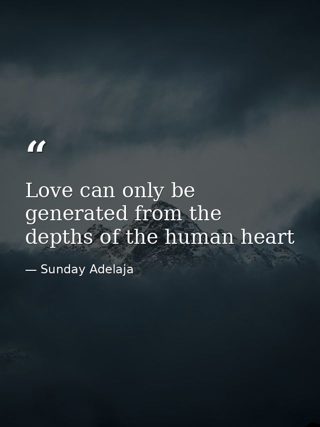 Love can only be generated from the depths of the human heart — Sunday Adelaja