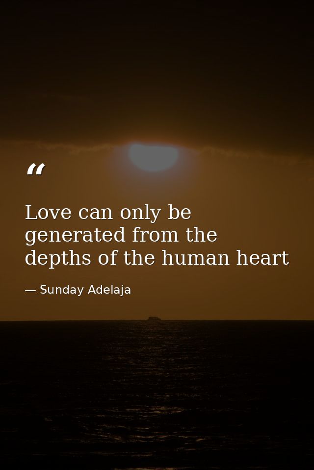 Love can only be generated from the depths of the human heart — Sunday Adelaja