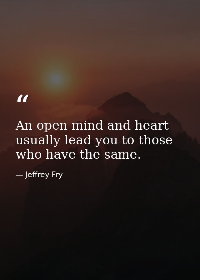 An open mind and heart usually lead you to those who have the same. — Jeffrey Fry